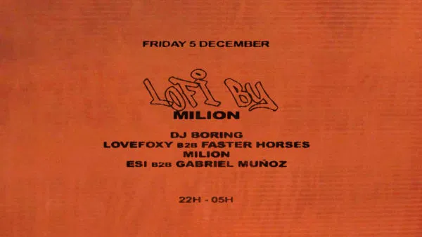 Afbeelding van Lofi by Milion met de tekst: 'Friday 5 december, LOFI by MILION, DJ Boring, Lovefoxy b2b Fasterhorses, Milion, Esy b2b Gabriel Munoz, 22h - 05h'